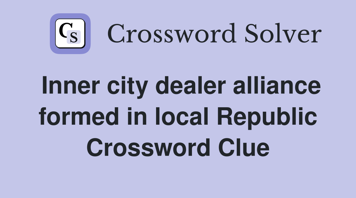 Inner city dealer alliance formed in local Republic Crossword Clue